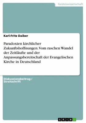 Daiber |  Paradoxien kirchlicher Zukunftshoffnungen. Vom raschen Wandel der Zeitläufte und der Anpassungsbereitschaft der Evangelischen Kirche in Deutschland | eBook | Sack Fachmedien