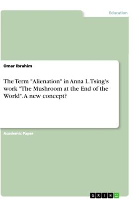 Ibrahim |  The Term "Alienation" in Anna L. Tsing's work "The Mushroom at the End of the World". A new concept? | Buch |  Sack Fachmedien