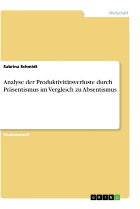 Schmidt |  Analyse der Produktivitätsverluste durch Präsentismus im Vergleich zu Absentismus | Buch |  Sack Fachmedien