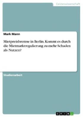 Mann |  Mietpreisbremse in Berlin. Kommt es durch die Mietmarktregulierung zu mehr Schaden als Nutzen? | eBook | Sack Fachmedien