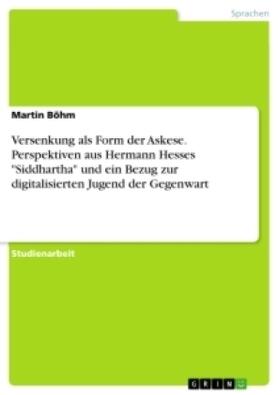 Böhm |  Versenkung als Form der Askese. Perspektiven aus Hermann Hesses "Siddhartha" und ein Bezug zur digitalisierten Jugend der Gegenwart | Buch |  Sack Fachmedien