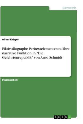 Krüger |  Fiktiv-allographe Peritextelemente und ihre narrative Funktion in "Die Gelehrtenrepublik" von Arno Schmidt | Buch |  Sack Fachmedien