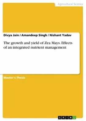 Jain / Singh / Yadav |  The growth and yield of Zea Mays. Effects of an integrated nutrient management | eBook | Sack Fachmedien