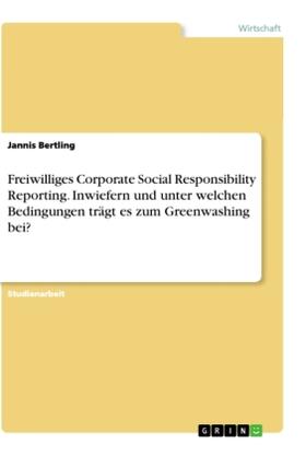 Bertling |  Freiwilliges Corporate Social Responsibility Reporting. Inwiefern und unter welchen Bedingungen trägt es zum Greenwashing bei? | Buch |  Sack Fachmedien