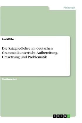 Müller |  Die Satzgliedlehre im deutschen Grammatikunterricht. Aufbereitung, Umsetzung und Problematik | Buch |  Sack Fachmedien