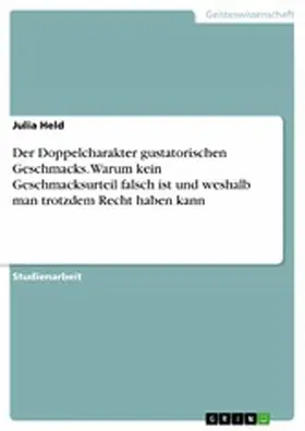 Held |  Der Doppelcharakter gustatorischen Geschmacks. Warum kein Geschmacksurteil falsch ist und weshalb man trotzdem Recht haben kann | eBook | Sack Fachmedien