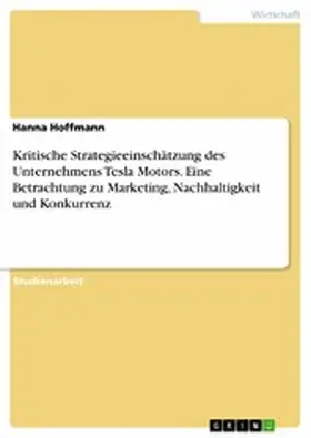 Hoffmann |  Kritische Strategieeinschätzung des Unternehmens Tesla Motors. Eine Betrachtung zu Marketing, Nachhaltigkeit und Konkurrenz | eBook | Sack Fachmedien