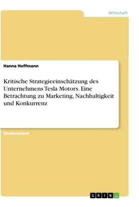 Hoffmann |  Kritische Strategieeinschätzung des Unternehmens Tesla Motors. Eine Betrachtung zu Marketing, Nachhaltigkeit und Konkurrenz | Buch |  Sack Fachmedien