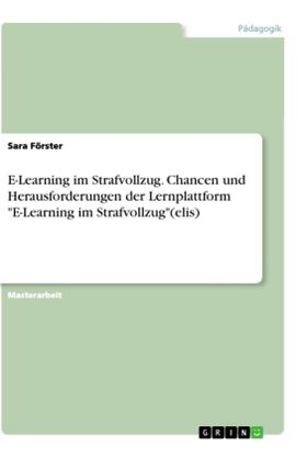 Förster |  E-Learning im Strafvollzug. Chancen und Herausforderungen der Lernplattform "E-Learning im Strafvollzug"(elis) | Buch |  Sack Fachmedien