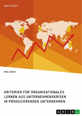 Rusch |  Kriterien für organisationales Lernen aus Unternehmenskrisen in produzierenden Unternehmen | eBook | Sack Fachmedien