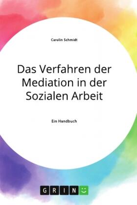 Schmidt | Das Verfahren der Mediation in der Sozialen Arbeit, Konfliktverständnis und Kommunikation | Buch | 978-3-346-30564-0 | sack.de