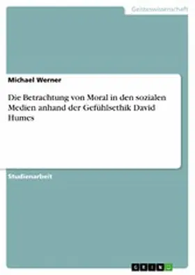 Werner |  Die Betrachtung von Moral in den sozialen Medien anhand der Gefühlsethik David Humes | eBook | Sack Fachmedien