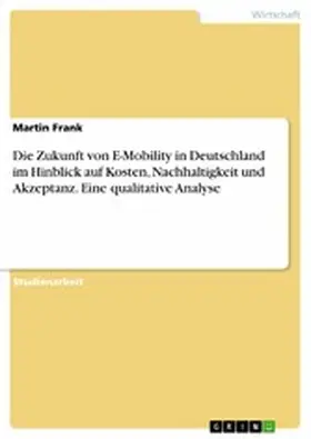 Frank |  Die Zukunft von E-Mobility in Deutschland im Hinblick auf Kosten, Nachhaltigkeit und Akzeptanz. Eine qualitative Analyse | eBook | Sack Fachmedien