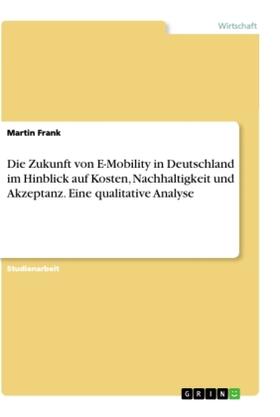 Frank |  Die Zukunft von E-Mobility in Deutschland im Hinblick auf Kosten, Nachhaltigkeit und Akzeptanz. Eine qualitative Analyse | Buch |  Sack Fachmedien