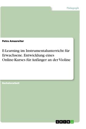 Amasreiter |  E-Learning im Instrumentalunterricht für Erwachsene. Entwicklung eines Online-Kurses für Anfänger an der Violine | Buch |  Sack Fachmedien