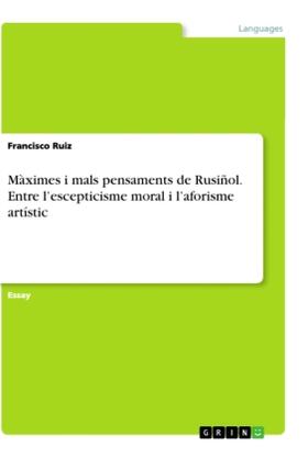 Ruiz |  Màximes i mals pensaments de Rusiñol. Entre l¿escepticisme moral i l¿aforisme artístic | Buch |  Sack Fachmedien