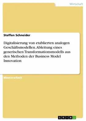 Schneider |  Digitalisierung von etablierten analogen Geschäftsmodellen. Ableitung eines generischen Transformationsmodells aus den Methoden der Business Model Innovation | eBook | Sack Fachmedien