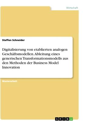 Schneider |  Digitalisierung von etablierten analogen Geschäftsmodellen. Ableitung eines generischen Transformationsmodells aus den Methoden der Business Model Innovation | Buch |  Sack Fachmedien