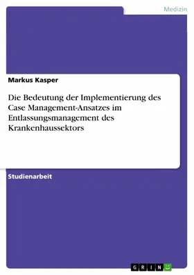 Kasper |  Die Bedeutung der Implementierung des Case Management-Ansatzes im Entlassungsmanagement des Krankenhaussektors | eBook | Sack Fachmedien