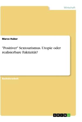 Huber |  "Positiver" Sextourismus. Utopie oder realisierbare Faktizität? | Buch |  Sack Fachmedien