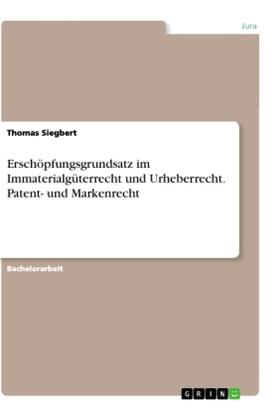 Siegbert |  Erschöpfungsgrundsatz im Immaterialgüterrecht und Urheberrecht. Patent- und Markenrecht | Buch |  Sack Fachmedien