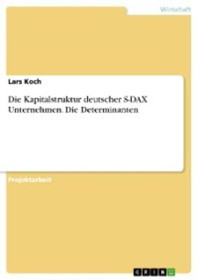 Koch |  Die Kapitalstruktur deutscher S-DAX Unternehmen. Die Determinanten | eBook | Sack Fachmedien