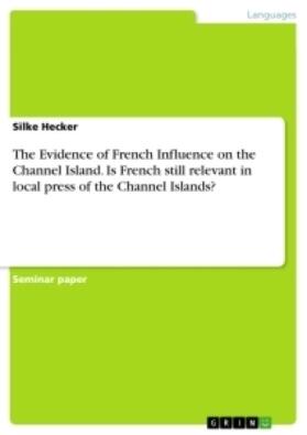 Hecker |  The Evidence of French Influence on the Channel Island. Is French still relevant in local press of the Channel Islands? | Buch |  Sack Fachmedien