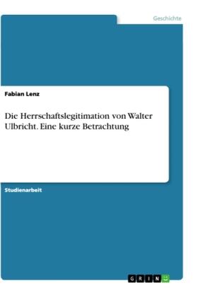 Lenz |  Die Herrschaftslegitimation von Walter Ulbricht. Eine kurze Betrachtung | Buch |  Sack Fachmedien