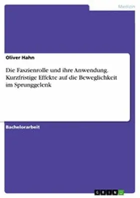 Hahn |  Die Faszienrolle und ihre Anwendung. Kurzfristige Effekte auf die Beweglichkeit im Sprunggelenk | eBook | Sack Fachmedien