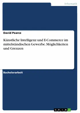 Pearce |  Künstliche Intelligenz und E-Commerce im mittelständischen Gewerbe. Möglichkeiten und Grenzen | eBook | Sack Fachmedien