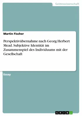 Fischer |  Perspektivübernahme nach Georg Herbert Mead. Subjektive Identität im Zusammenspiel des Individuums mit der Gesellschaft | eBook | Sack Fachmedien