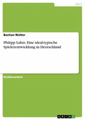 Walter |  Philipp Lahm. Eine ideal-typische Spielerentwicklung in Deutschland | eBook | Sack Fachmedien