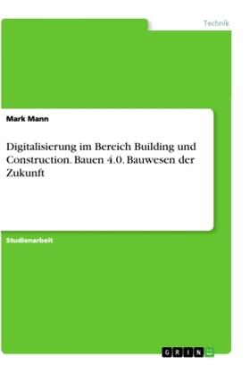 Mann |  Digitalisierung im Bereich Building und Construction. Bauen 4.0. Bauwesen der Zukunft | Buch |  Sack Fachmedien