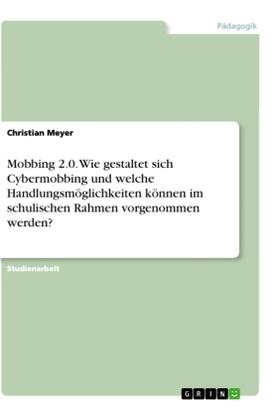 Meyer |  Mobbing 2.0. Wie gestaltet sich Cybermobbing und welche Handlungsmöglichkeiten können im schulischen Rahmen vorgenommen werden? | Buch |  Sack Fachmedien