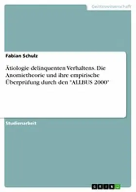 Schulz |  Ätiologie delinquenten Verhaltens. Die Anomietheorie und ihre empirische Überprüfung durch den "ALLBUS 2000" | eBook | Sack Fachmedien