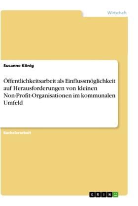 König |  Öffentlichkeitsarbeit als Einflussmöglichkeit auf Herausforderungen von kleinen Non-Profit-Organisationen im kommunalen Umfeld | Buch |  Sack Fachmedien