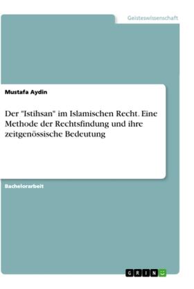 Aydin |  Der "Istihsan" im Islamischen Recht. Eine Methode der Rechtsfindung und ihre zeitgenössische Bedeutung | Buch |  Sack Fachmedien