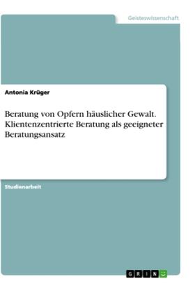 Krüger |  Beratung von Opfern häuslicher Gewalt. Klientenzentrierte Beratung als geeigneter Beratungsansatz | Buch |  Sack Fachmedien