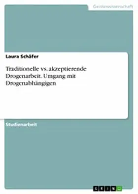 Schäfer |  Traditionelle vs. akzeptierende Drogenarbeit. Umgang mit Drogenabhängigen | eBook | Sack Fachmedien