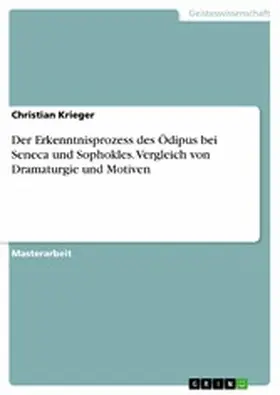 Krieger |  Der Erkenntnisprozess des Ödipus bei Seneca und Sophokles. Vergleich von Dramaturgie und Motiven | eBook | Sack Fachmedien