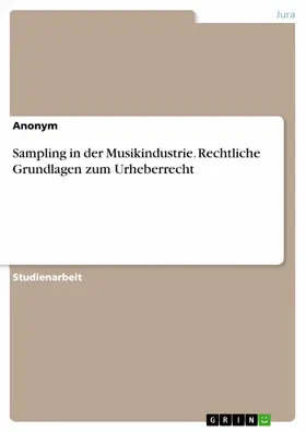 Anoynm |  Sampling in der Musikindustrie. Rechtliche Grundlagen zum Urheberrecht | eBook | Sack Fachmedien