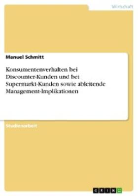 Schmitt |  Konsumentenverhalten bei Discounter-Kunden und bei Supermarkt-Kunden sowie ableitende Management-Implikationen | eBook | Sack Fachmedien