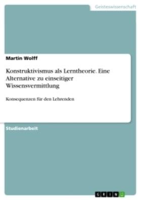 Wolff |  Konstruktivismus als Lerntheorie. Eine Alternative zu einseitiger Wissensvermittlung | Buch |  Sack Fachmedien