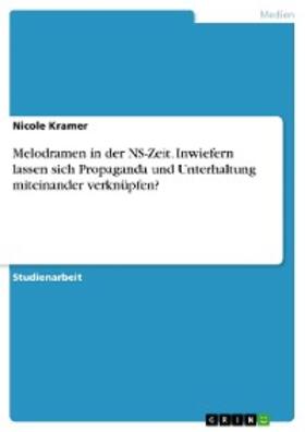 Kramer |  Melodramen in der NS-Zeit. Inwiefern lassen sich Propaganda und Unterhaltung miteinander verknüpfen? | eBook | Sack Fachmedien