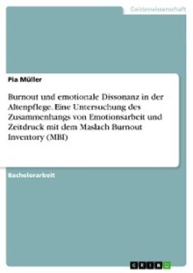 Müller |  Burnout und emotionale Dissonanz in der Altenpflege. Eine Untersuchung des Zusammenhangs von Emotionsarbeit und Zeitdruck mit dem Maslach Burnout Inventory (MBI) | eBook | Sack Fachmedien