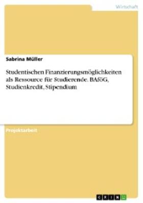 Müller |  Studentischen Finanzierungsmöglichkeiten als Ressource für Studierende. BAföG, Studienkredit, Stipendium | eBook | Sack Fachmedien