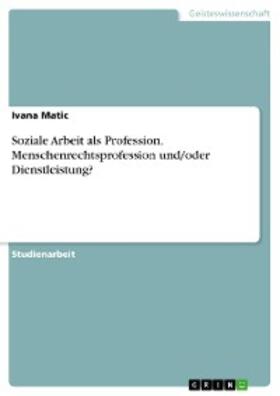 Matic |  Soziale Arbeit als Profession. Menschenrechtsprofession und/oder    Dienstleistung? | eBook | Sack Fachmedien