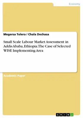 Tolera / Dechasa |  Small Scale Labour Market Assessment in Addis Ababa, Ethiopia. The Case of Selected WISE Implementing Area | eBook | Sack Fachmedien