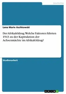 Aschkowski |  Der Afrikafeldzug. Welche Faktoren führten 1943 zu der Kapitulation der Achsenmächte im Afrikafeldzug? | eBook | Sack Fachmedien