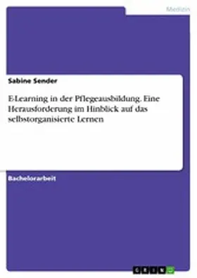 Sender |  E-Learning in der Pflegeausbildung. Eine Herausforderung im Hinblick auf das selbstorganisierte Lernen | eBook | Sack Fachmedien